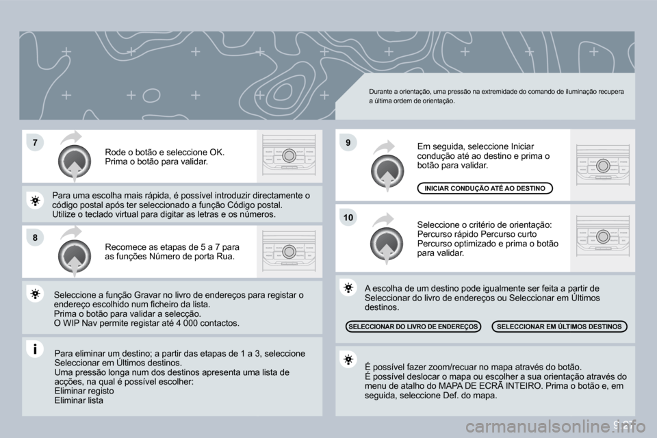 Peugeot Partner 2010  Manual do proprietário (in Portuguese) �7
�8
�1�0
�9
9.27
 Para eliminar um destino; a partir das etapas de 1 a 3, 1 a 3, seleccione Seleccionar em Últimos destinos.  Para eliminar um destino; a partir dr um d
 Uma pressão longa num dos 