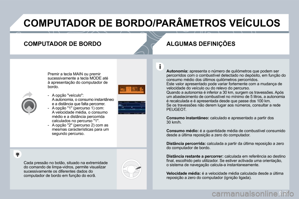 Peugeot Partner 2010  Manual do proprietário (in Portuguese) 9.41
� �C�O�M�P�U�T�A�D�O�R� �D�E� �B�O�R�D�O�/�P�A�R�Â�M�E�T�R�O�S� �V�E�Í�C�U�L�O�S� 
� � �C�O�M�P�U�T�A�D�O�R� �D�E� �B�O�R�D�O� 
 Premir a tecla  MAIN  ou premir sucessivamente a tecla  MODE  at