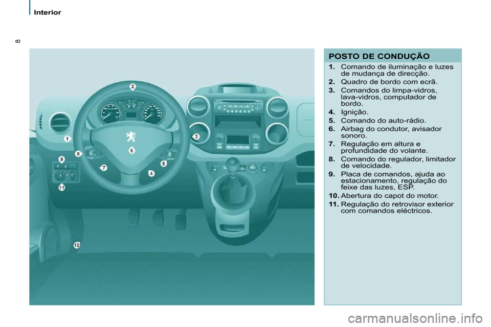 Peugeot Partner 2010 Manual do proprietário (in Portuguese) 8
Interior
POSTO DE CONDUÇÃO
1. Comando de iluminação e luzes
de mudança de direcção.
2. Quadro de bordo com ecrã.
3. Comandos do limpa-vidros,
lava-vidros, comput Peugeot Partner 2010 Manual do proprietário (in Portuguese) 8
Interior
POSTO DE CONDUÇÃO
1. Comando de iluminação e luzes
de mudança de direcção.
2. Quadro de bordo com ecrã.
3. Comandos do limpa-vidros,
lava-vidros, comput