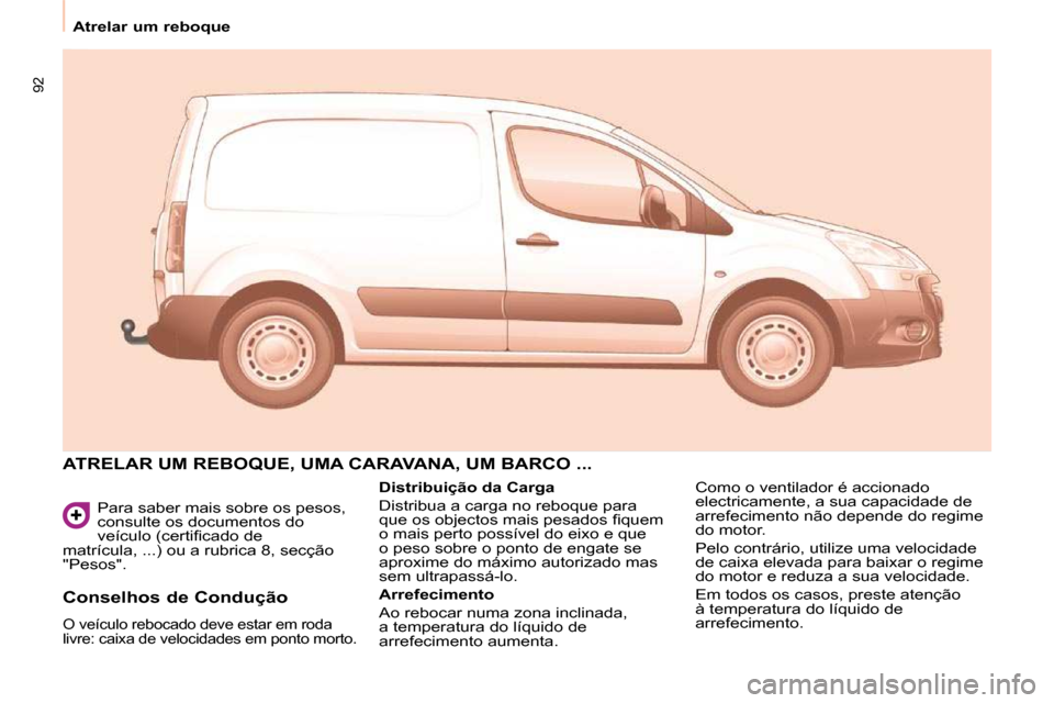 Peugeot Partner 2010  Manual do proprietário (in Portuguese) 92
   Atrelar um reboque    Para saber mais sobre os pesos,  
consulte os documentos do 
�v�e�í�c�u�l�o� �(�c�e�r�t�i�ﬁ� �c�a�d�o� �d�e� 
matrícula, ...) ou a rubrica 8, secção 
"Pesos". 
 ATREL
