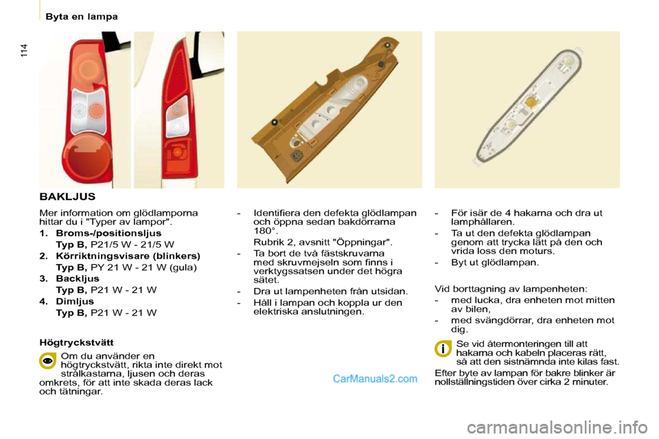 Peugeot Partner 2010 Ägarmanual (in Swedish) 114
Byta en lampa
Mer information om glödlamporna
hittar du i "Typer av lampor".
1. Broms-/positionsljus
Typ B, P21/5 W - 21/5 W
2. Körriktningsvisare (blinkers) Peugeot Partner 2010 Ägarmanual (in Swedish) 114
Byta en lampa
Mer information om glödlamporna
hittar du i "Typer av lampor".
1. Broms-/positionsljus
Typ B, P21/5 W - 21/5 W
2. Körriktningsvisare (blinkers)