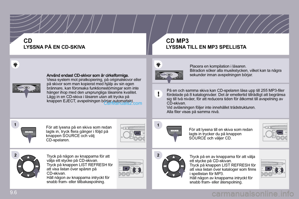 Peugeot Partner 2010  Ägarmanual (in Swedish) 9.6
�1�1
�2�2
�1�1
�2�2
� �V�i�s�s�a� �s�y�s�t�e�m� �m�o�t� �p�i�r�a�t�k�o�p�i�e�r�i�n�g�,� �p�å� �o�r�i�g�i�n�a�l�s�k�i�v�o�r� �e�l�l�e�r� på skivor som man kopierat med hjälp av sin egen brännar