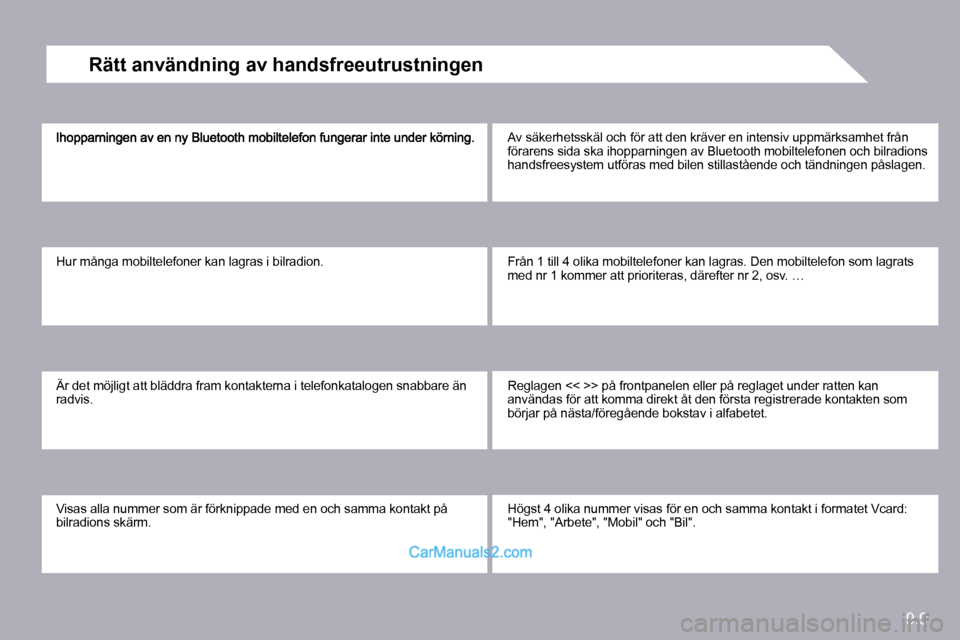 Peugeot Partner 2010  Ägarmanual (in Swedish) 9.9
� �H�u�r� �m�å�n�g�a� �m�o�b�i�l�t�e�l�e�f�o�n�e�r� �k�a�n� �l�a�g�r�a�s� �i� �b�i�l�r�a�d�i�o�n�.� 
 Är det möjligt att bläddra fram kontakterna i telefonkatalogen snabbare än radvis. 
 Visa