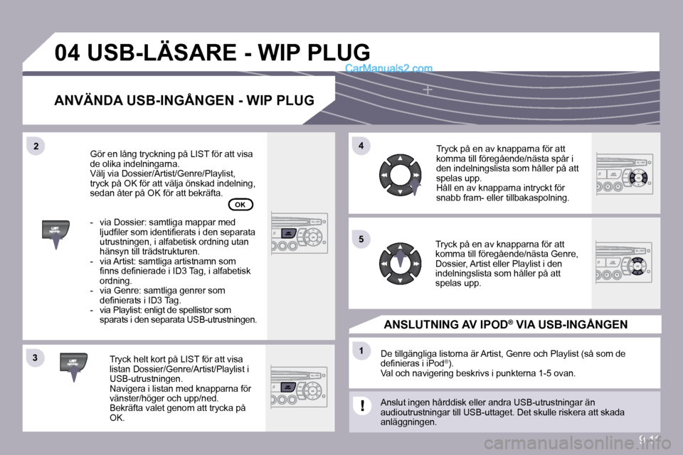 Peugeot Partner 2010  Ägarmanual (in Swedish) 9.11
�3�3
�0�4
�4�4
�1�1
�5�5
�2�2
� �U�S�B�-�L�Ä�S�A�R�E� �-� �W�I�P� �P�L�U�G� 
� � �A�N�V�Ä�N�D�A� �U�S�B�-�I�N�G�Å�N�G�E�N� �-� �W�I�P� �P�L�U�G� 
� � �T�r�y�c�k� �h�e�l�t� �k�o�r�t� �p�å� �L�