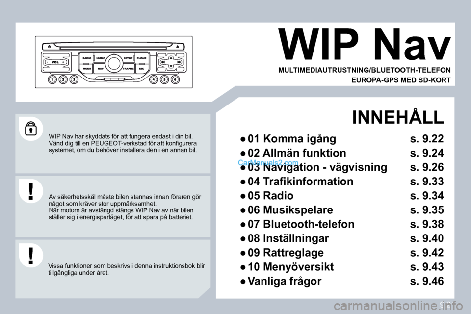Peugeot Partner 2010  Ägarmanual (in Swedish) 9.21
 WIP Nav har skyddats för att fungera endast i din bil. �V�ä�n�d� �d�i�g� �t�i�l�l� �e�n� �P�E�U�G�E�O�T�-�v�e�r�k�s�t�a�d� �f�ö�r� �a�t�t� �k�o�n�ﬁ� �g�u�r�e �r�a� systemet, om du behöver 
