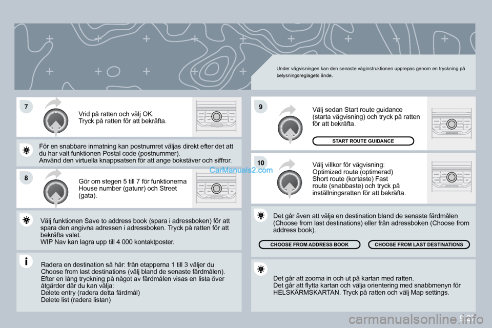 Peugeot Partner 2010  Ägarmanual (in Swedish) �7
�8
�1�0
�9
9.27
 Radera en destination så här: från etapperna 1 till 3 välll 3 väljer du Choose from last destinations (välj bland de senast e fäste färdmålen).  Efter en lång tryckning p