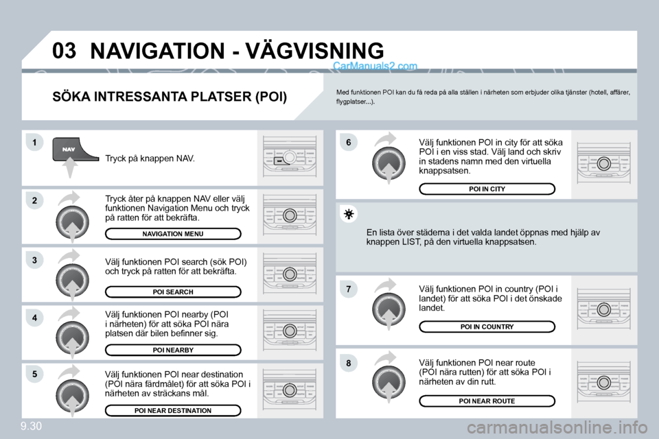 Peugeot Partner 2010  Ägarmanual (in Swedish) �0�3
�1
�2
�3
�4
�7
�8�5
�6
�9�.�3�0
� �N�A�V�I�G�A�T�I�O�N� �-� �V�Ä�G�V�I�S�N�I�N�G� 
� � �S�Ö�K�A� �I�N�T�R�E�S�S�A�N�T�A� �P�L�A�T�S�E�R� �(�P�O�I�)� 
 Tryck på knappen NAV. 
 Tryck åter på k