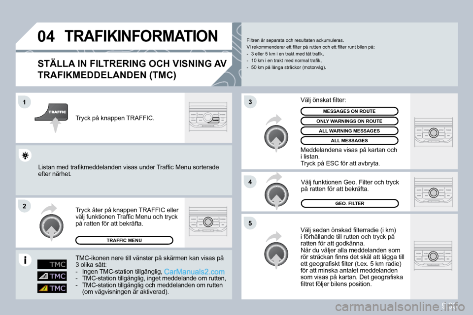 Peugeot Partner 2010  Ägarmanual (in Swedish) �0�4
�1
�2
�5
�4
�3
9.33
�T�R�A�F�I�K�I�N�F�O�R�M�A�T�I�O�N� 
� � �S�T�Ä�L�L�A� �I�N� �F�I�L�T�R�E�R�I�N�G� �O�C�H� �V�I�S�N�I�N�G� �A�V� 
�T�R�A�F�I�K�M�E�D�D�E�L�A�N�D�E�N� �(�T�M�C�)� 
� �V�ä�l�j