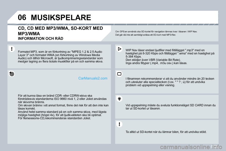 Peugeot Partner 2010  Ägarmanual (in Swedish) �0�6
9.35
�M�U�S�I�K�S�P�E�L�A�R�E� 
� � �C�D�,� �C�D� �M�E�D� �M�P�3�/�W�M�A�,� �S�D�-�K�O�R�T� �M�E�D� 
�M�P�3�/�W�M�A� � 
�I�N�F�O�R�M�A�T�I�O�N� �O�C�H� �R�Å�D� 
 Om GPS:en används ska SD-kortet