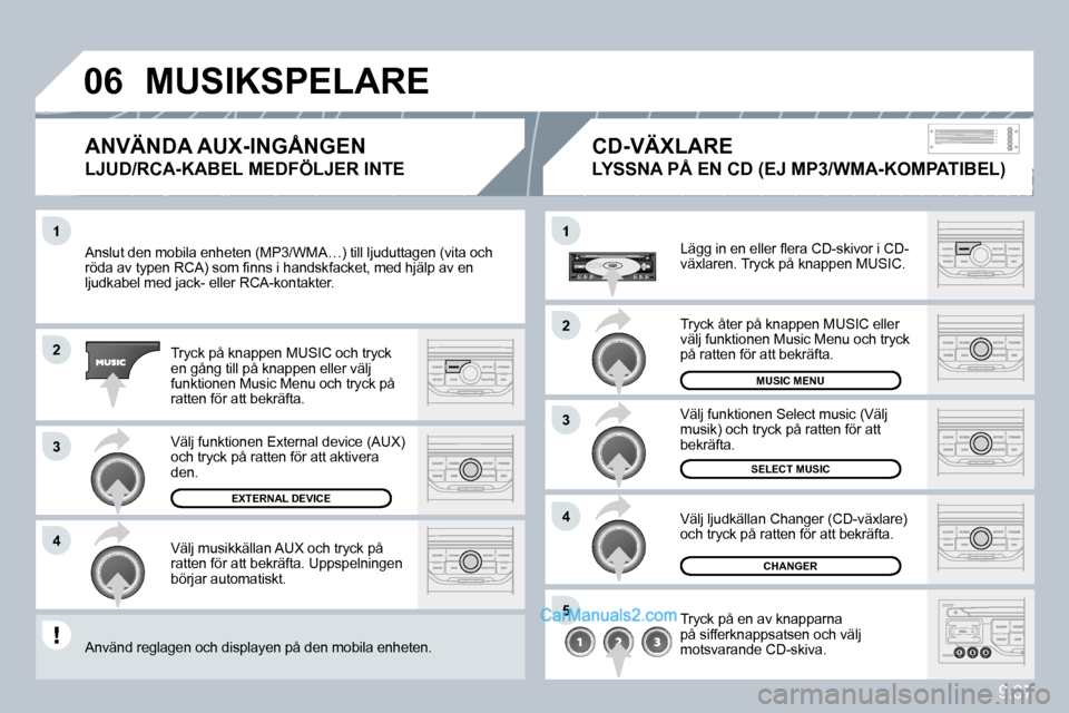 Peugeot Partner 2010  Ägarmanual (in Swedish) �1
�2
�3
�4
�1
�4
�0�6
�2
�3
�5
9.37
 Anslut den mobila enheten (MP3/WMA…) till ljuduttagettagen (vita och �r�ö�d�a� �a�v� �t�y�p�e�n� �R�C�A�)� �s�o�m� �ﬁ� �n�n�s� �i� �h�a�n�d�s�k�f�a�c�k�e�t�,