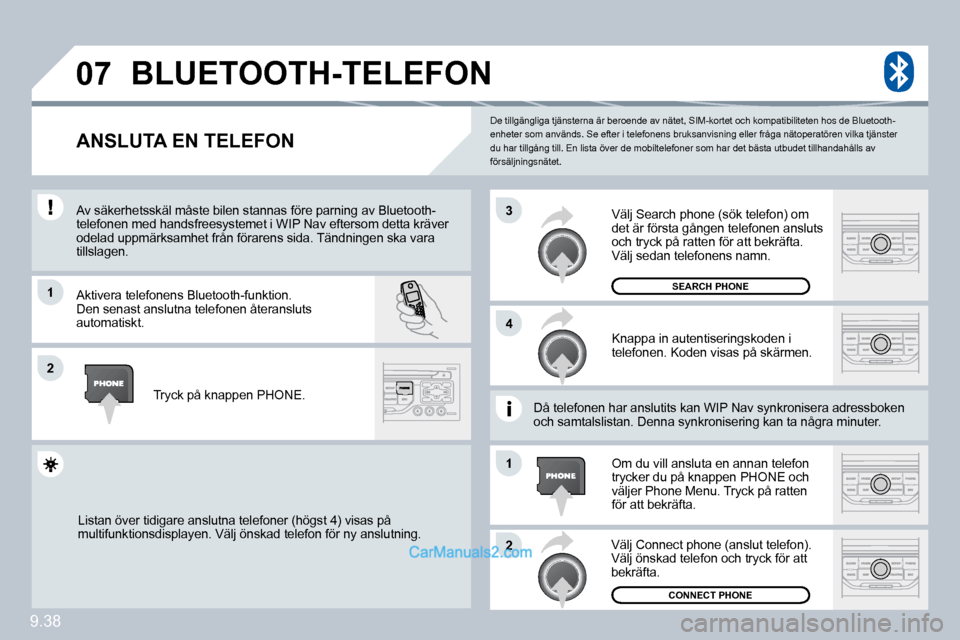 Peugeot Partner 2010  Ägarmanual (in Swedish) �0�7
�1
�4
�3
�2
�1
�2
9.38
 De tillgängliga tjänsterna är beroende av nätet, SIM-kortet och kompatibiliteten hos de Bluetooth-enheter som används. Se efter i telefonens bruksanv isning eller fr