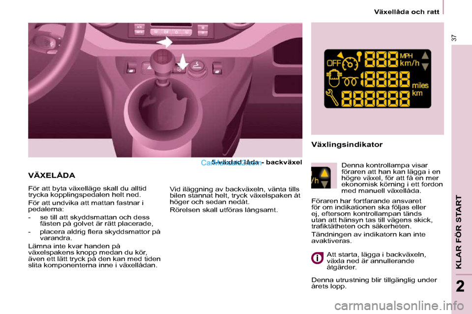 Peugeot Partner 2010 Ägarmanual (in Swedish) Växellåda och ratt
37
KLAR FÖR START
22
VÄXELÅDA
5-växlad låda - backväxel
För att byta växelläge skall du alltid
trycka kopplingspedalen helt ned.
För att undvika Peugeot Partner 2010 Ägarmanual (in Swedish) Växellåda och ratt
37
KLAR FÖR START
22
VÄXELÅDA
5-växlad låda - backväxel
För att byta växelläge skall du alltid
trycka kopplingspedalen helt ned.
För att undvika