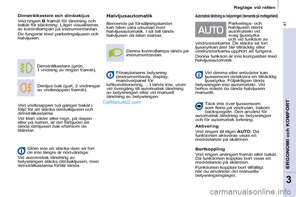 Peugeot Partner 2010 Ägarmanual (in Swedish) 41
Reglage vid ratten
ERGONOMI och KOMFORT
3
Halvljusautomatik
Beroende på försäljningslandet
kan bilen vara utrustad med
halvljusautomatik. I så fall tänds
halvljusen då bilen st Peugeot Partner 2010 Ägarmanual (in Swedish) 41
Reglage vid ratten
ERGONOMI och KOMFORT
3
Halvljusautomatik
Beroende på försäljningslandet
kan bilen vara utrustad med
halvljusautomatik. I så fall tänds
halvljusen då bilen st