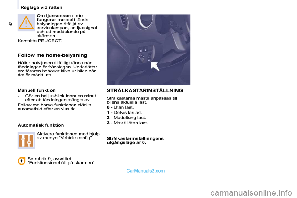 Peugeot Partner 2010 Ägarmanual (in Swedish) 42
Reglage vid ratten
Om ljussensorn inte
fungerar normalt tänds
belysningen åtföljd av
servicelampan, en ljudsignal
och ett meddelande på
skärmen.
Kontakta PEUGEOT.
Fo Peugeot Partner 2010 Ägarmanual (in Swedish) 42
Reglage vid ratten
Om ljussensorn inte
fungerar normalt tänds
belysningen åtföljd av
servicelampan, en ljudsignal
och ett meddelande på
skärmen.
Kontakta PEUGEOT.
Fo