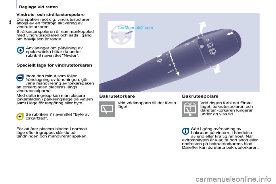 Peugeot Partner 2010  Ägarmanual (in Swedish) 44
   Reglage vid ratten   
   
Vindrute- och strålkastarspolare   
 Dra spaken mot dig, vindrutespolaren  
åtföljs av en fördröjd aktivering av 
vindrutetorkaren.  
 Strålkastarspolaren är sam