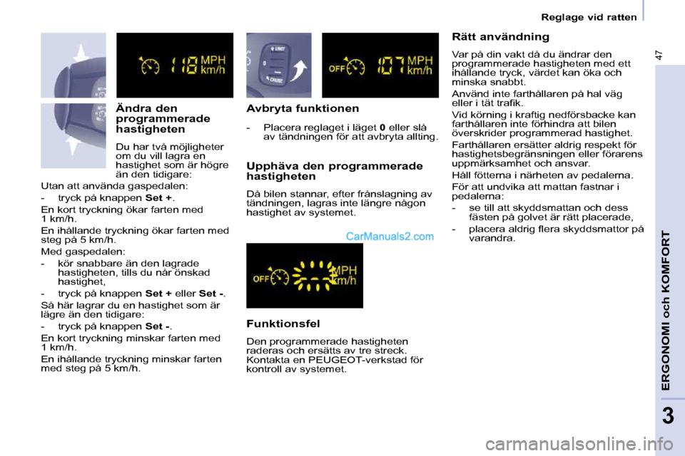 Peugeot Partner 2010  Ägarmanual (in Swedish) 47
   Reglage vid ratten   
ERGONOMI och KOMFORT
3
  Ändra den  
programmerade 
hastigheten  
 Du har två möjligheter  
om du vill lagra en 
hastighet som är högre 
än den tidigare:   Avbryta fu