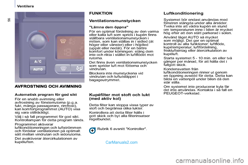 Peugeot Partner 2010  Ägarmanual (in Swedish) 56
   Ventilera   
 FUNKTION 
  Ventilationsmunstycken  
  
"Lämna dem öppna"   
 För en optimal fördelning av den varma  
�e�l�l�e�r� �k�a�l�l�a� �l�u�f�t� �s�o�m� �s�p�r�i�d�s� �i� �k�u�p�é�n� 