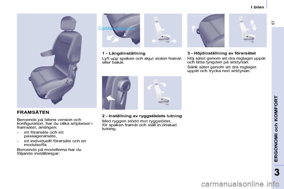 Peugeot Partner 2010  Ägarmanual (in Swedish) 57
ERGONOMI och KOMFORT
33
   I bilen   
 FRAMSÄTEN 
 Beroende på bilens version och  
�k�o�n�ﬁ� �g�u�r�a�t�i�o�n�,� �h�a�r� �d�u� �o�l�i�k�a� �s�i�t�t�p�l�a�t�s�e�r� �i� 
framsätet, antingen:  
