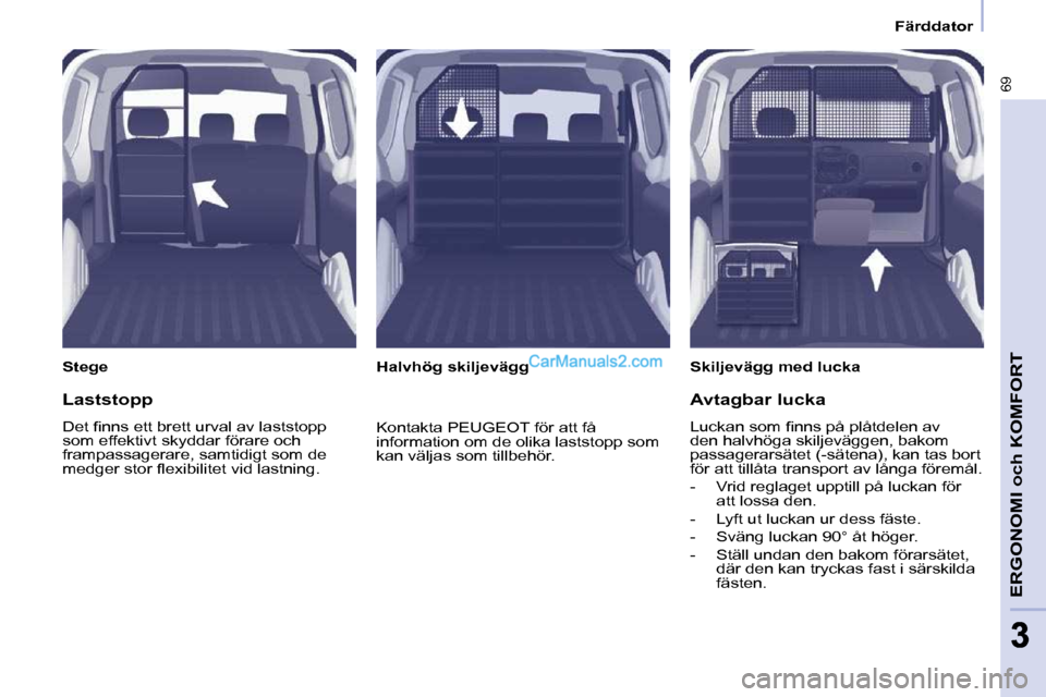 Peugeot Partner 2010  Ägarmanual (in Swedish) 69
ERGONOMI och KOMFORT
33
   Färddator   
  Stege     Skiljevägg med lucka   
  Halvhög skiljevägg  
  Laststopp  
� �D�e�t� �ﬁ� �n�n�s� �e�t�t� �b�r�e�t�t� �u�r�v�a�l� �a�v� �l�a�s�t�s�t�o�p�p