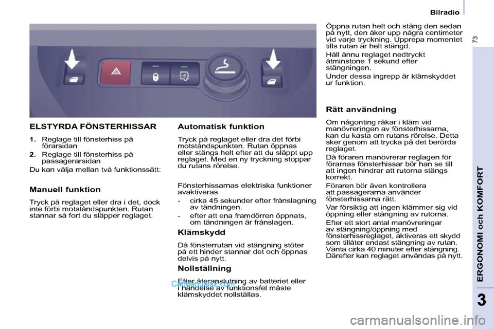 Peugeot Partner 2010  Ägarmanual (in Swedish) 73
ERGONOMI och KOMFORT
33
   Bilradio   
 ELSTYRDA FÖNSTERHISSAR 
   
1.    Reglage till fönsterhiss på 
förarsidan 
  
2.    Reglage till fönsterhiss på 
passagerarsidan  
 Du kan välja mella