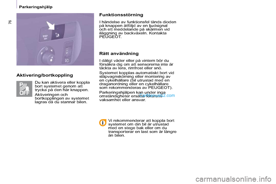 Peugeot Partner 2010  Ägarmanual (in Swedish) 76
  Aktivering/bortkoppling   Funktionsstörning  
 I händelse av funktionsfel tänds dioden  
på knappen åtföljd av en ljudsignal 
och ett meddelande på skärmen vid 
iläggning av backväxeln.