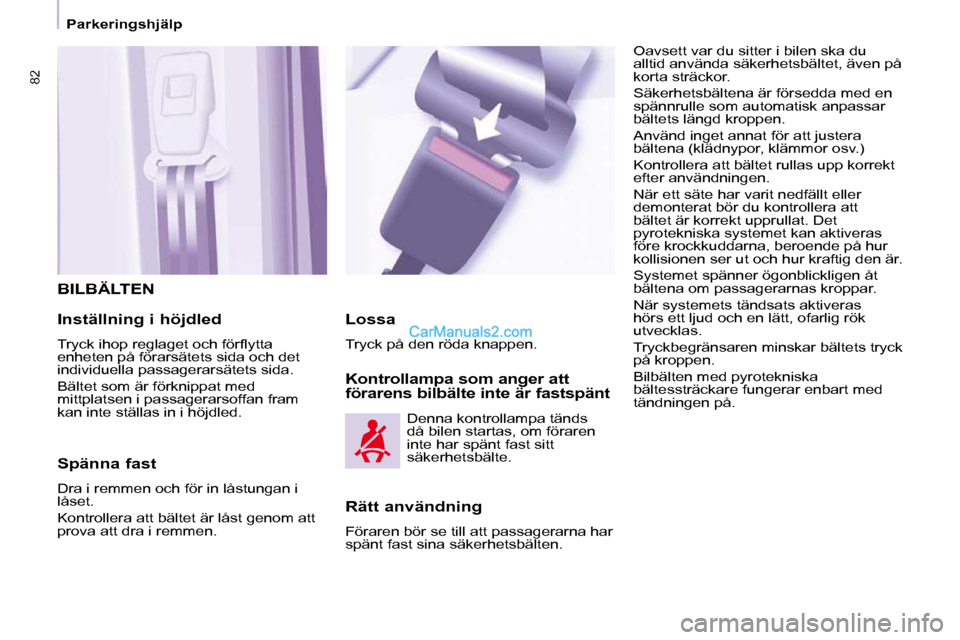 Peugeot Partner 2010  Ägarmanual (in Swedish)  BILBÄLTEN 
  Inställning i höjdled  
� �T�r�y�c�k� �i�h�o�p� �r�e�g�l�a�g�e�t� �o�c�h� �f�ö�r�ﬂ� �y�t�t�a�  
enheten på förarsätets sida och det 
individuella passagerarsätets sida.  
 Bäl