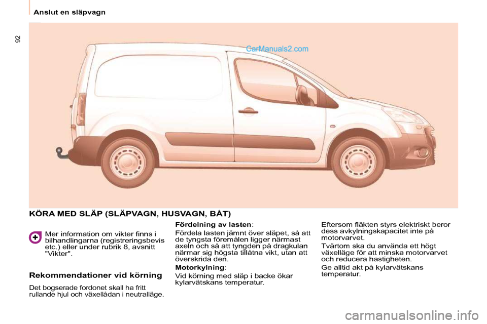 Peugeot Partner 2010  Ägarmanual (in Swedish) 92
Anslut en släpvagn
� � �M�e�r� �i�n�f�o�r�m�a�t�i�o�n� �o�m� �v�i�k�t�e�r� �ﬁ� �n�n�s� �i�  
�b�i�l�h�a�n�d�l�i�n�g�a�r�n�a� �(�r�e�g�i�s�t�r�e�r�i�n�g�s�b�e�v�i�s� 
�e�t�c�.�)� �e�l�l�e�r� �u�n