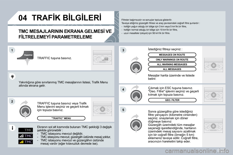 Peugeot Partner 2010  Kullanım Kılavuzu (in Turkish) �0�4
�1
�2
�5
�4
�3
9.33
�T�R�A�F�İ�K� �B�İ�L�G�İ�L�E�R�İ� 
� � �T�M�C� �M�E�S�A�J�L�A�R�I�N�I�N� �E�K�R�A�N�A� �G�E�L�M�E�S�İ� �V�E� 
�F�İ�L�T�R�E�L�E�M�E�Y�İ� �P�A�R�A�M�E�T�R�E�L�E�M�E� 
� �