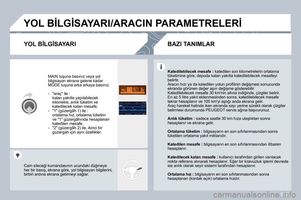 Peugeot Partner 2010  Kullanım Kılavuzu (in Turkish) 9.41
� �Y�O�L� �B�İ�L�G�İ�S�A�Y�A�R�I�/�A�R�A�C�I�N� �P�A�R�A�M�E�T�R�E�L�E�R�İ� 
� � �Y�O�L� �B�İ�L�G�İ�S�A�Y�A�R�I� 
� �M�A�I�N� �t�u�ş�u�n�a� �b�a�s�ı�n�ı�z� �v�e�y�a� �y�o�l� �b�i�l�g�i�s�