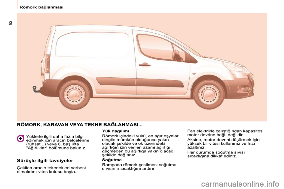 Peugeot Partner 2010  Kullanım Kılavuzu (in Turkish) 92
� � � �R�ö�m�o�r�k� �b�a�ğ�l�a�n�m�a�s�ı� � �   Yüklerle ilgili daha fazla bilgi  
�e�d�i�n�m�e�k� �i�ç�i�n� �a�r�a�c�ı�n� �b�e�l�g�e�l�e�r�i�n�e� 
�(�r�u�h�s�a�t�.�.�.�)� �v�e�y�a� �8�.� �b�