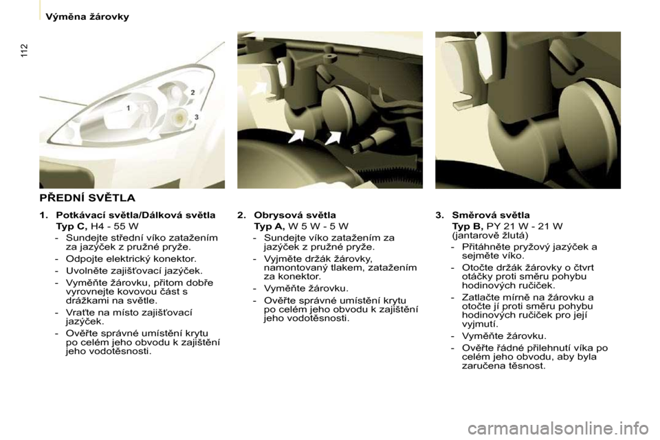Peugeot Partner 2010  Návod k obsluze (in Czech) 112
� � � �V�ý�m)�n�a� �ž�á�r�o�v�k�y� � � 
  
3.     �S�m)�r�o�v�á� �s�v)�t�l�a     
    �T�y�p� �B�, � � �P�Y� �2�1� �W� �-� �2�1� �W� 
�(�j�a�n�t�a�r�o�v)� �ž�l�u�t�á�)� 
� � � �-� �  �P