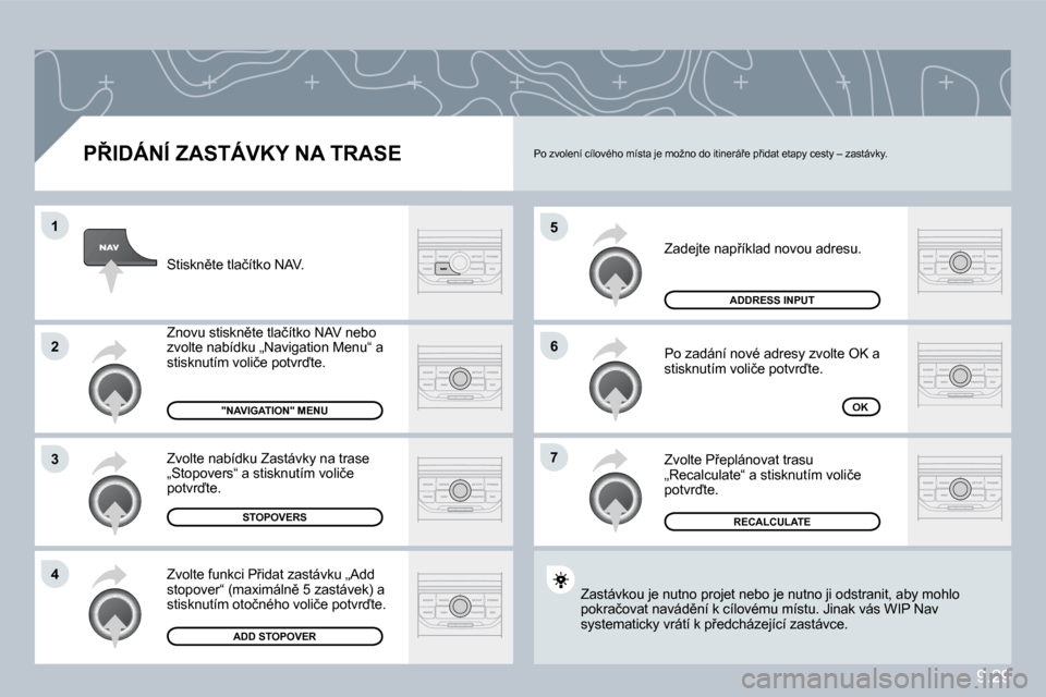 Peugeot Partner 2010  Návod k obsluze (in Czech) �5
�6
�7
�1
�2
�3
�4
9.29
� � �P8�I�D�Á�N�Í� �Z�A�S�T�Á�V�K�Y� �N�A� �T�R�A�S�E� 
� �Z�a�d�e�j�t�e� �n�a�p9�í�k�l�a�d� �n�o�v�o�u� �a�d�r�e�s�u�.� 
� �P�o� �z�a�d�á�n�í� �n�o�v�é� �a�d�r�e�s�