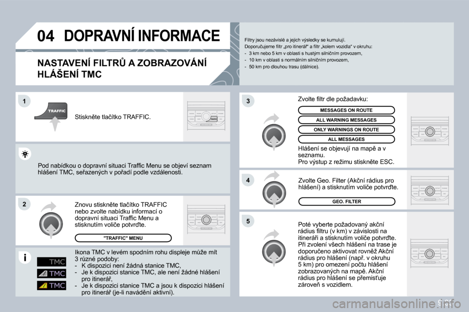 Peugeot Partner 2010  Návod k obsluze (in Czech) �0�4
�1
�2
�5
�4
�3
9.33
�D�O�P�R�A�V�N�Í� �I�N�F�O�R�M�A�C�E� 
� � �N�A�S�T�A�V�E�N�Í� �F�I�L�T�R#� �A� �Z�O�B�R�A�Z�O�V�Á�N�Í� 
�H�L�Á�Š�E�N�Í� �T�M�C� 
� �P�o�t�é� �v�y�b�e�r�t�e� �p�o�ž�