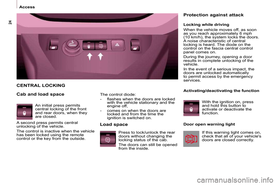 Peugeot Partner 2009 User Guide  Access 
  The control diode:  
� � � �-� �  �ﬂ� �a�s�h�e�s� �w�h�e�n� �t�h�e� �d�o�o�r�s� �a�r�e� �l�o�c�k�e�d� with the vehicle stationary and the  
engine off, 
  -   comes on when the doors are 
