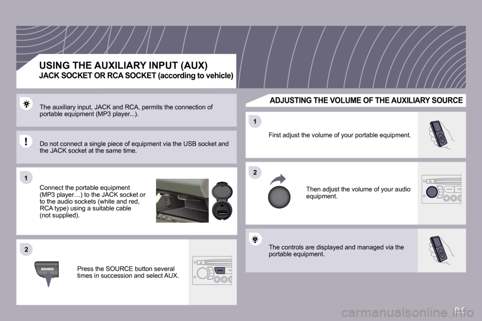 Peugeot Partner 2009  Owners Manual 9.9
�1�1
�2�2
�2�2
�1�1
� �T�h�e� �c�o�n�t�r�o�l�s� �a�r�e� �d�i�s�p�l�a�y�e�d� �a�n�d� �m�a�n�a�g�e�d� �v�i�a� �t�h�e� portable equipment. 
 First adjust the volume of your portable equipment. 
 Then