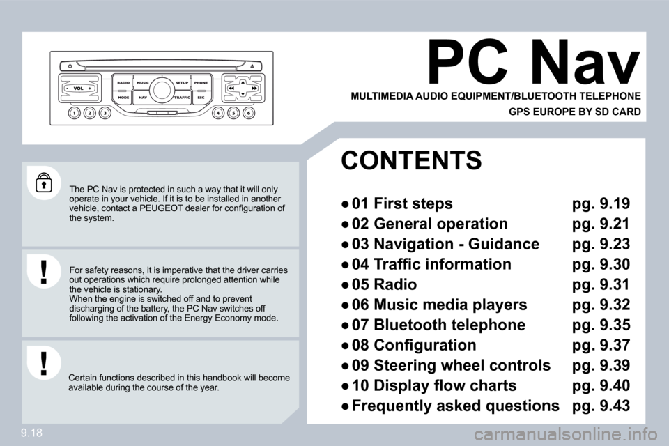 Peugeot Partner 2009  Owners Manual 9.18
 The PC Nav is protected in such a way that it will only operate in your vehicle. If it is to be installed in another �v�e�h�i�c�l�e�,� �c�o�n�t�a�c�t� �a� �P�E�U�G�E�O�T� �d�e�a�l�e�r� �f�o�r� �