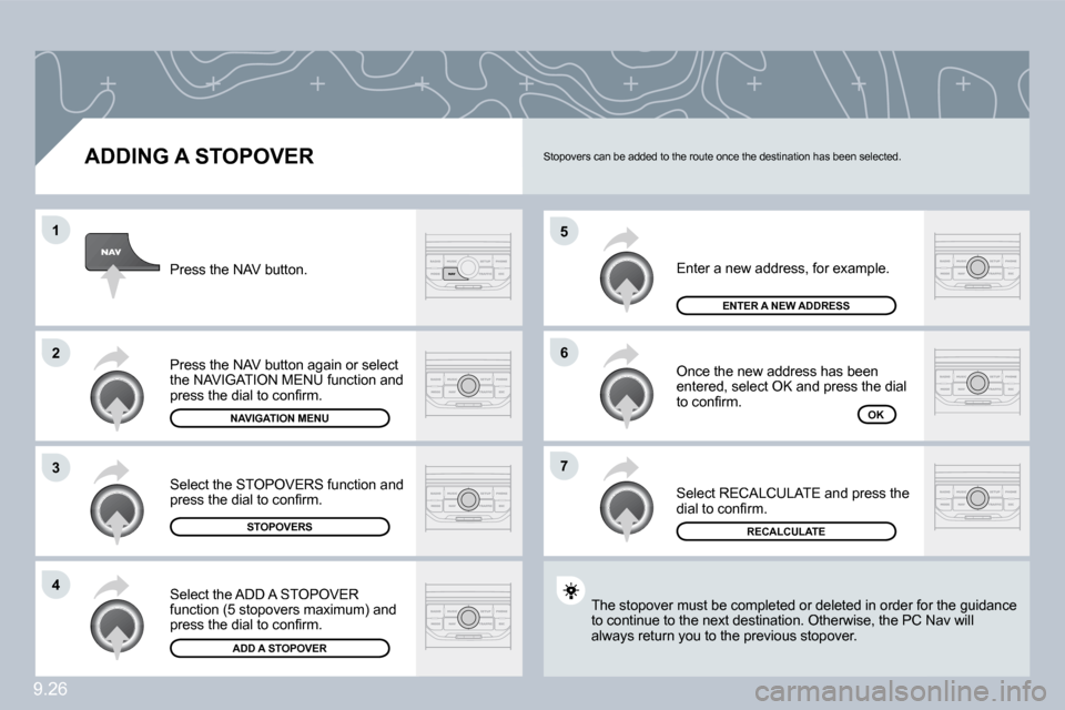Peugeot Partner 2009  Owners Manual 9.26
�5
�6
�7
�1
�2
�3
�4
  ADDING A STOPOVER 
 Enter a new address, for example. 
 Once the new address has been �e�n�t�e�r�e�d�,� �s�e�l�e�c�t� �O�K� �a�n�d� �p�r�e�s�s� �t�h�e� �d�i�a�l� �t�o� �c�o