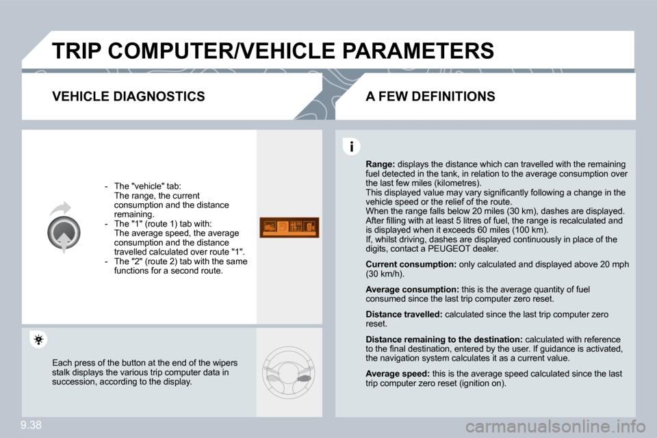 Peugeot Partner 2009  Owners Manual 9.38
 TRIP COMPUTER/VEHICLE PARAMETERS 
  VEHICLE DIAGNOSTICS 
   -   The "vehicle" tab:  �  �T�h�e� �r�a�n�g�e�,� �t�h�e� �c�u�r�r�e�n�t� consumption and the distance �r�e�m�a�i�n�i�n�g�.� � � �-� � 