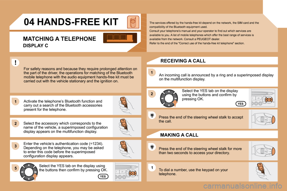 Peugeot Partner 2009  Owners Manual 11
22
33
11
22
5511
04 HANDS-FREE KIT 
 For safety reasons and because they require prolonged attention on the part of the driver, the operations for matching of the Bluetooth mobile telephone with th