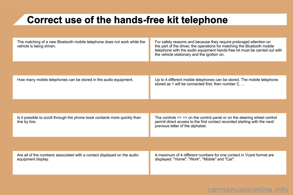 Peugeot Partner 2009  Owners Manual  The matching of a new Bluetooth mobile telephone does not work while the vehicle is being driven. 
 How many mobile telephones can be stored in the au dio equipment. 
 Is it possible to scroll throug