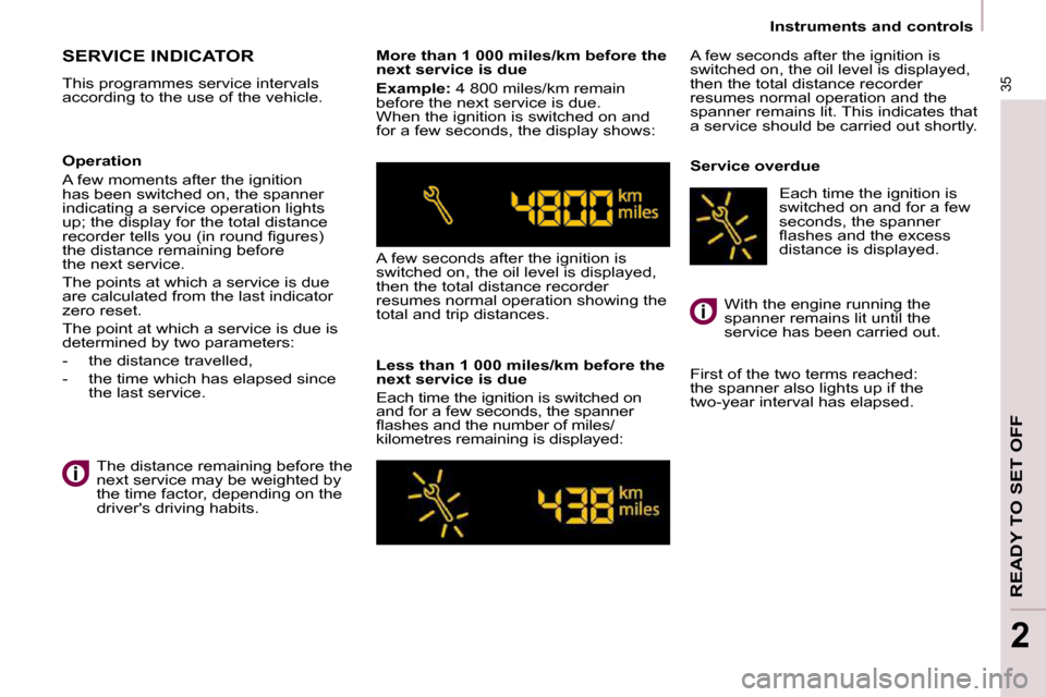 Peugeot Partner 2009 Owners Guide 35
READY TO SET OFF
2
   Instruments and controls   
 SERVICE INDICATOR 
 This programmes service intervals  
according to the use of the vehicle.    More than 1 000 miles/km before the 
next service 