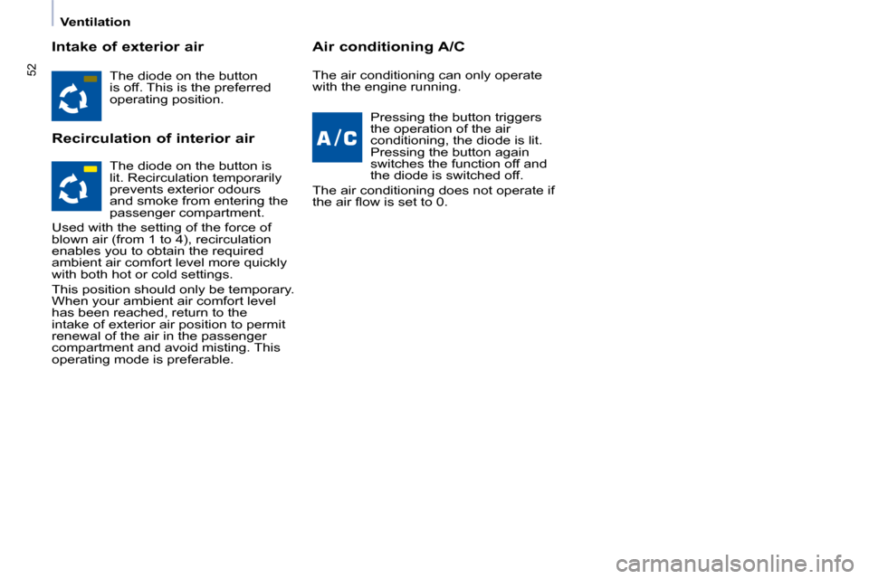 Peugeot Partner 2009 Service Manual �5�2
   Ventilation   
  Intake of exterior air  
  Recirculation of interior air   Air conditioning A/C 
 The diode on the button  
is off. This is the preferred 
�o�p�e�r�a�t�i�n�g� �p�o�s�i�t�i�o�n