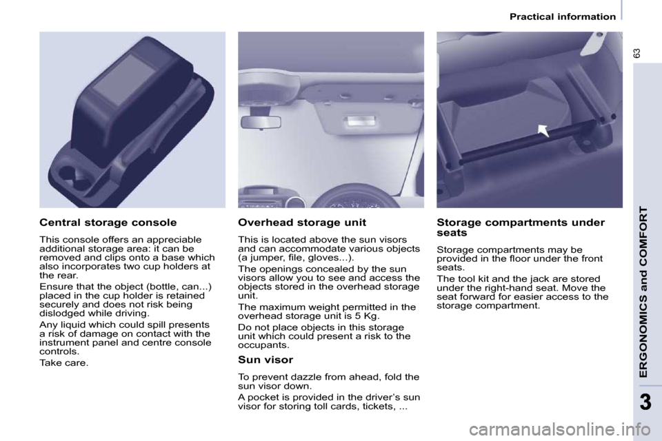 Peugeot Partner 2009 Workshop Manual �6�3
ERGONOMICS and COMFORT
33
   Practical information   
  Overhead storage unit  
� �T�h�i�s� �i�s� �l�o�c�a�t�e�d� �a�b�o�v�e� �t�h�e� �s�u�n� �v�i�s�o�r�s�  
�a�n�d� �c�a�n� �a�c�c�o�m�m�o�d�a�t�