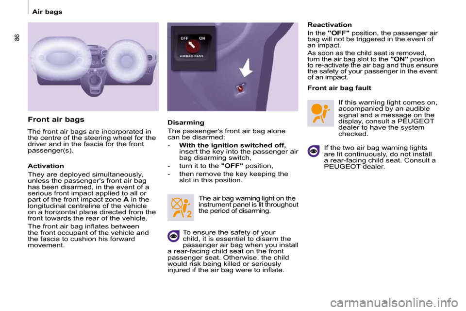 Peugeot Partner 2009 Manual PDF 86
   Air bags   
86
  Front air bags  
 The front air bags are incorporated in  
the centre of the steering wheel for the 
driver and in the fascia for the front 
�p�a�s�s�e�n�g�e�r�(�s�)�.�  
  Acti