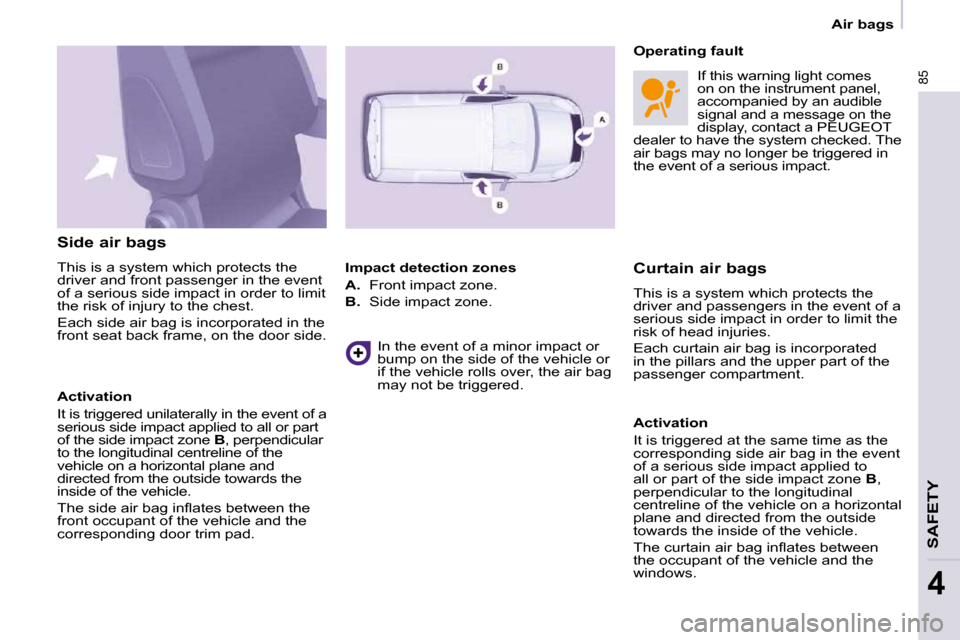 Peugeot Partner 2009 Manual PDF    Air bags   
�8�5
SAFETY
4
  Side air bags  
 This is a   system which protects the  
driver and front passenger in the event 
of a serious side impact in order to limit 
the risk of injury to the c