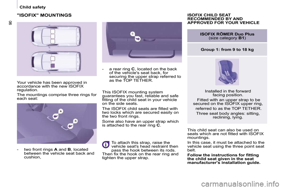 Peugeot Partner 2009  Owners Manual 90
   Child safety   
90
 "ISOFIX" MOUNTINGS 
 Your vehicle has been approved in  
accordance with the new ISOFIX 
regulation.  
 The mountings comprise three rings for  
�e�a�c�h� �s�e�a�t�:�    ISOF