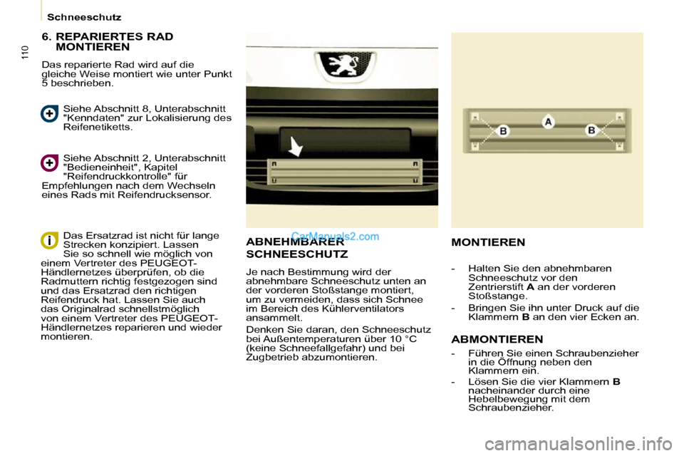 Peugeot Partner 2009  Betriebsanleitung (in German) 110
Schneeschutz
  6.  REPARIERTES RAD  MONTIEREN 
 Das reparierte Rad wird auf die  
gleiche Weise montiert wie unter Punkt 
5 beschrieben. 
 Siehe Abschnitt 2, Unterabschnitt 
"Bedieneinheit", Kapit