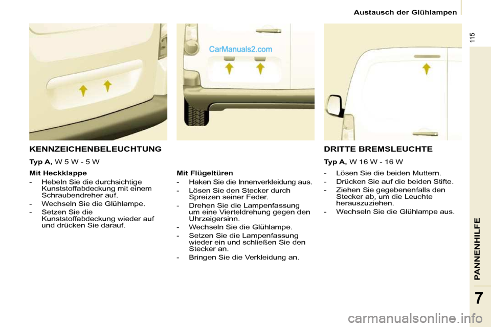 Peugeot Partner 2009  Betriebsanleitung (in German) 115
PANNENHILFE
7
   Austausch der Glühlampen   
 KENNZEICHENBELEUCHTUNG 
    -   Lösen Sie die beiden Muttern.  
  -   Drücken Sie auf die beiden Stifte. 
  -   Ziehen Sie gegebenenfalls den Steck