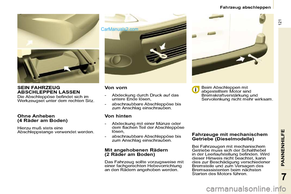 Peugeot Partner 2009  Betriebsanleitung (in German) 121
PANNENHILFE
7
   Fahrzeug abschleppen   
  Ohne Anheben  
(4 Räder am Boden)  
 Hierzu muß stets eine  
Abschleppstange verwendet werden.  
 SEIN FAHRZEUG ABSCHLEPPEN LASSEN   Von vorn  
   -   