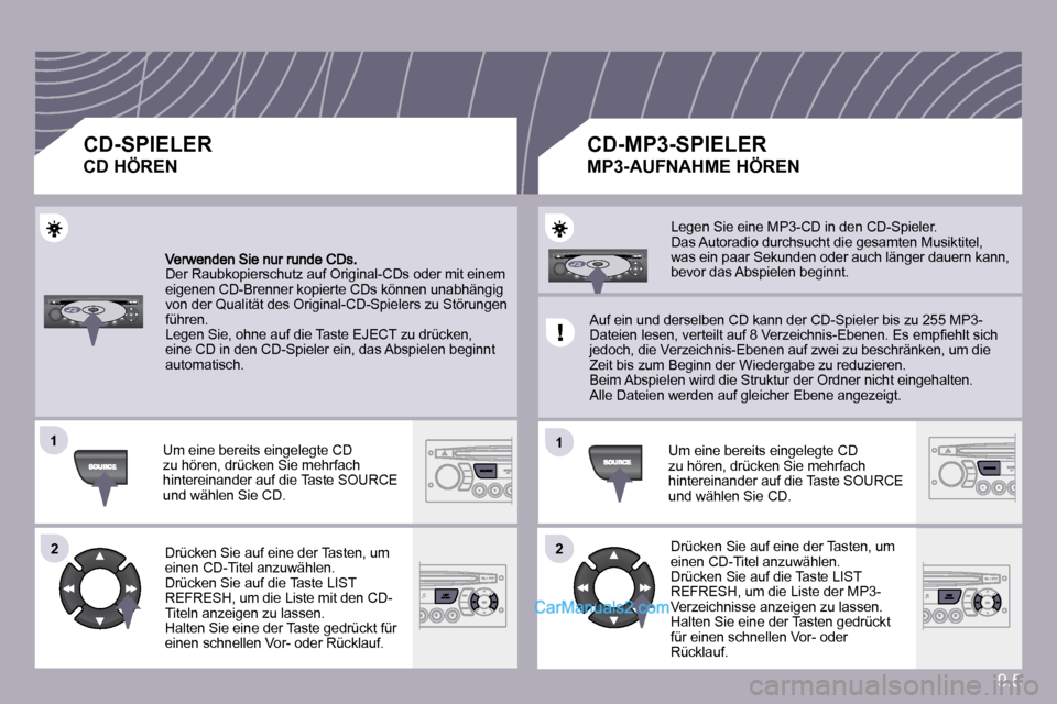 Peugeot Partner 2009  Betriebsanleitung (in German) 9.5
�1�1
�2�2
�1�1
�2�2
 Der Raubkopierschutz auf Original-CDs oder mit einem eigenen CD-Brenner kopierte CDs können unabhängig von der Qualität des Original-CD-Spielers zu Störungen führen.  Leg